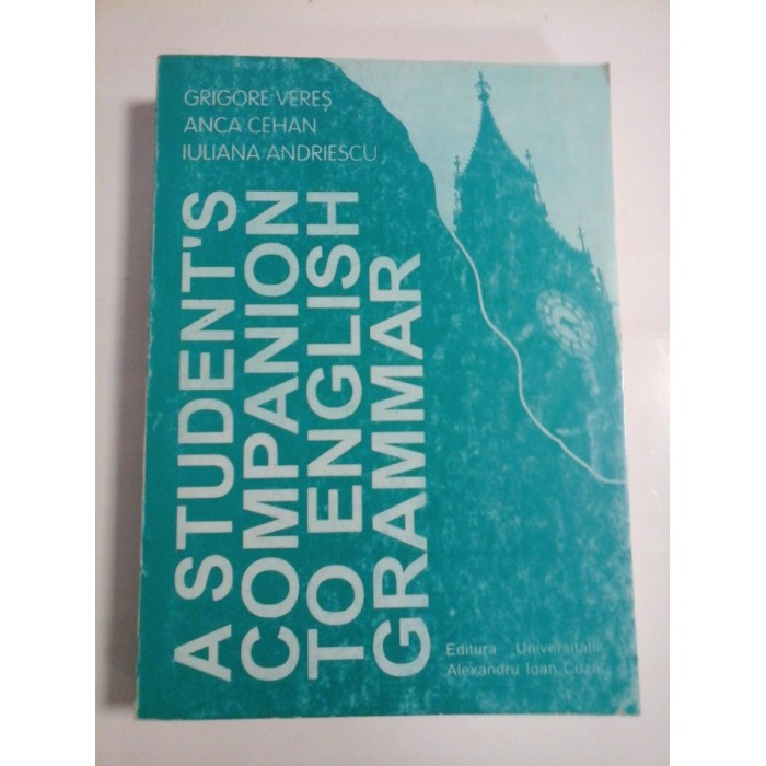 A STUDENT'S COMPANION TO ENGLISH GRAMMAR - Grigore Veres; Anca Cehan; Iuliana Andriescu A STUDENT'S COMPANION TO ENGLISH GRAMMAR - Grigore Veres; Anca Cehan; Iuliana Andriescu